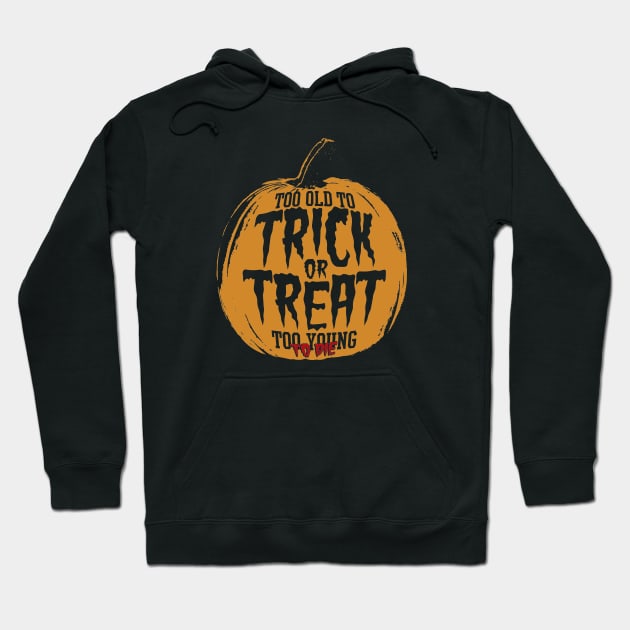 Too Old To Trick or Treat, Too Young To Die Hoodie by huckblade